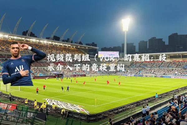 视频裁判组（VOR）的真相：技术介入下的竞技重构