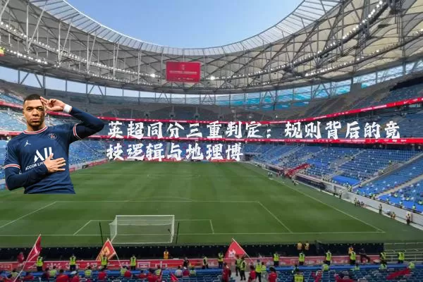 英超同分三重判定:规则背后的竞技逻辑与地理博弈